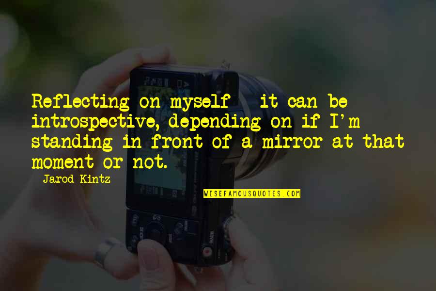 Arando Fruta Quotes By Jarod Kintz: Reflecting on myself - it can be introspective, Arando Fruta Quotes By Jarod Kintz: Reflecting on myself - it can be introspective,