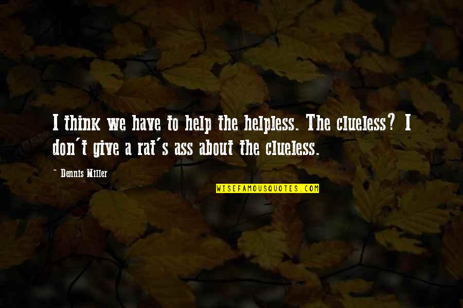 Araneta City Quotes By Dennis Miller: I think we have to help the helpless.