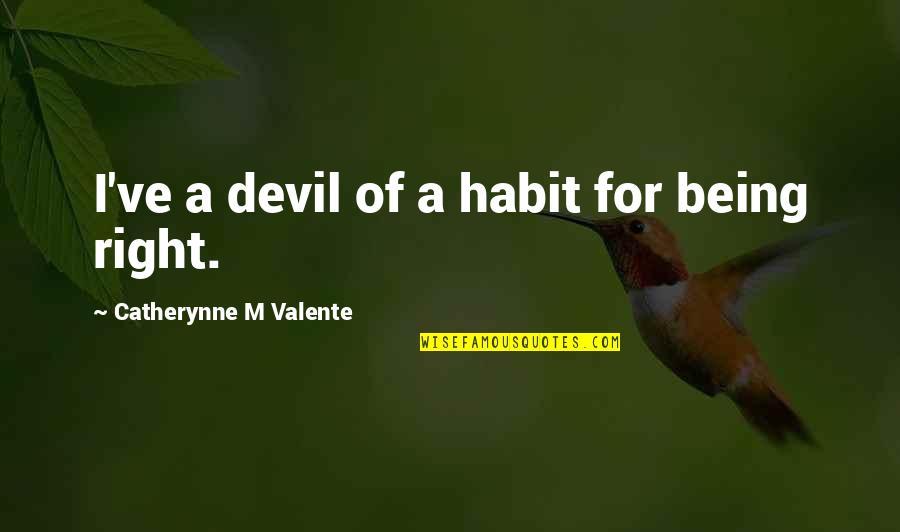 Araneta University Quotes By Catherynne M Valente: I've a devil of a habit for being