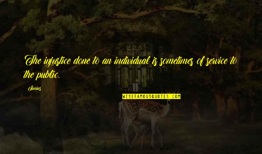 Araneus Marmoreus Quotes By Junius: The injustice done to an individual is sometimes