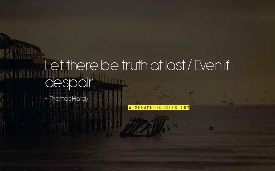 Aranguiz Chile Quotes By Thomas Hardy: Let there be truth at last,/ Even if