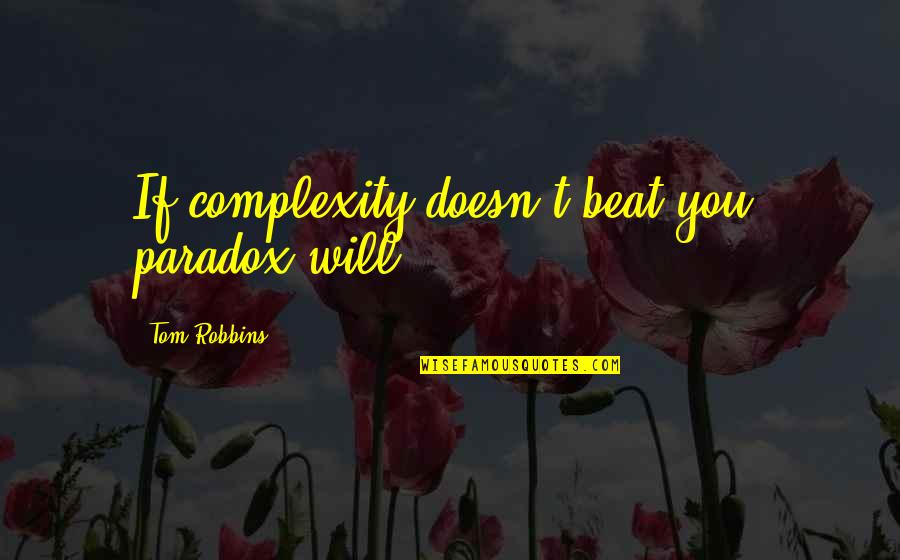 Aranguiz Chile Quotes By Tom Robbins: If complexity doesn't beat you, paradox will.