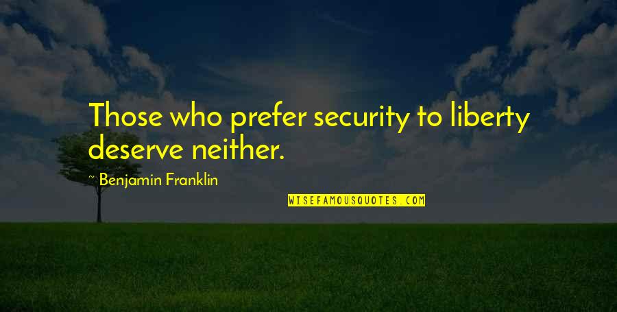 Aranguiz Romy Quotes By Benjamin Franklin: Those who prefer security to liberty deserve neither. Aranguiz Romy Quotes By Benjamin Franklin: Those who prefer security to liberty deserve neither.