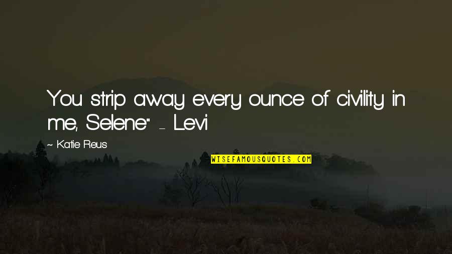 Aranguren Integrated Quotes By Katie Reus: You strip away every ounce of civility in