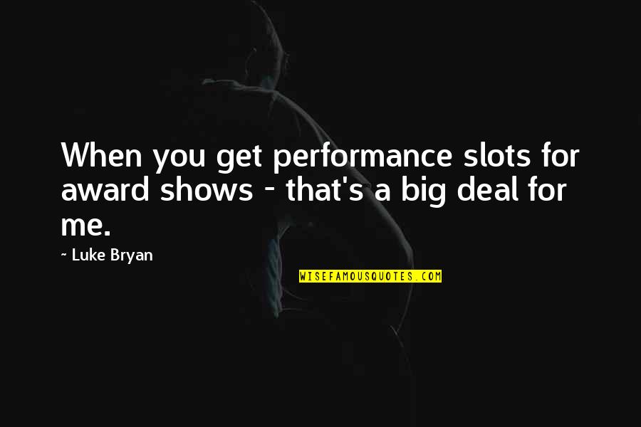Aranhas Vasculares Quotes By Luke Bryan: When you get performance slots for award shows