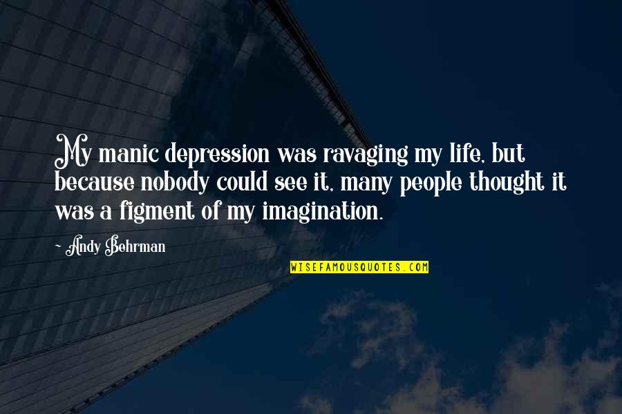 Aranibar Bradenton Quotes By Andy Behrman: My manic depression was ravaging my life, but Aranibar Bradenton Quotes By Andy Behrman: My manic depression was ravaging my life, but