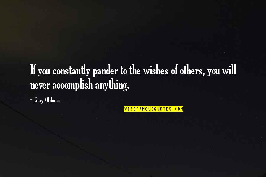 Aranibar Bradenton Quotes By Gary Oldman: If you constantly pander to the wishes of