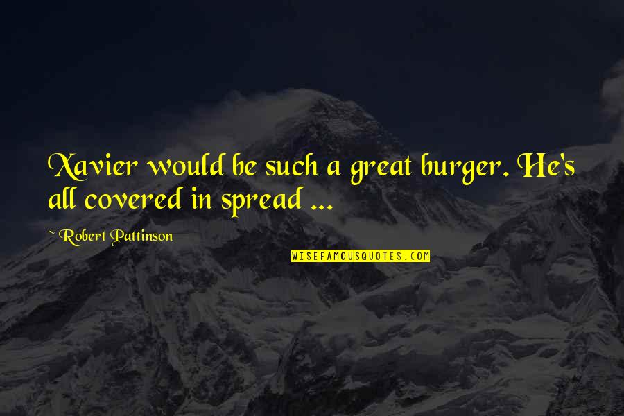 Aranibar Bradenton Quotes By Robert Pattinson: Xavier would be such a great burger. He's Aranibar Bradenton Quotes By Robert Pattinson: Xavier would be such a great burger. He's