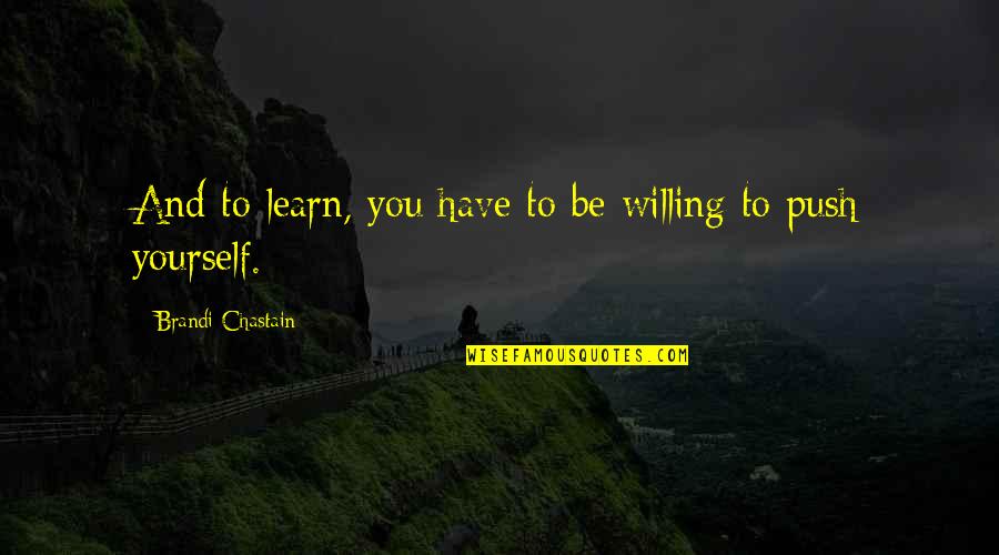Aranibar Md Quotes By Brandi Chastain: And to learn, you have to be willing