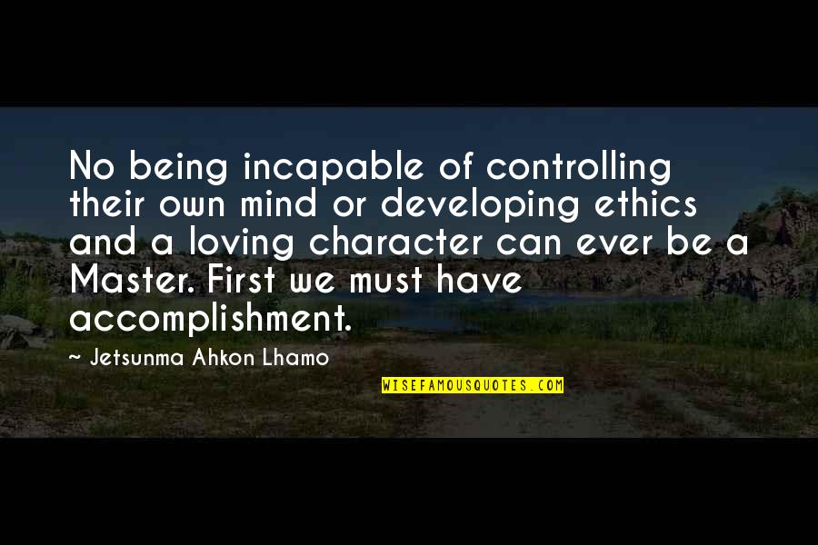 Aranjare Barba Quotes By Jetsunma Ahkon Lhamo: No being incapable of controlling their own mind Aranjare Barba Quotes By Jetsunma Ahkon Lhamo: No being incapable of controlling their own mind