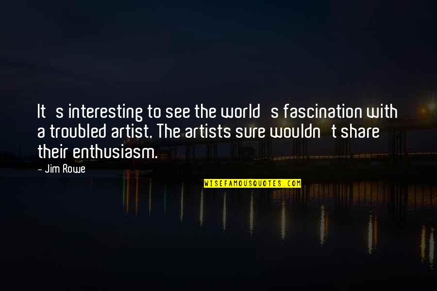 Aranjare Barba Quotes By Jim Rowe: It's interesting to see the world's fascination with
