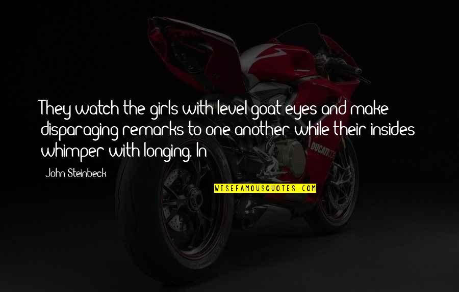 Aranjat Barba Quotes By John Steinbeck: They watch the girls with level goat-eyes and Aranjat Barba Quotes By John Steinbeck: They watch the girls with level goat-eyes and