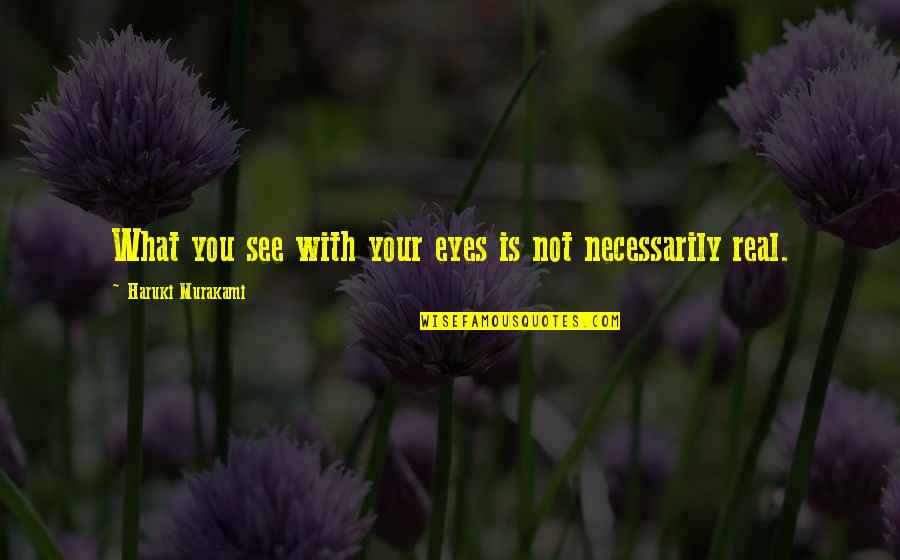 Aranka Konecn Quotes By Haruki Murakami: What you see with your eyes is not Aranka Konecn Quotes By Haruki Murakami: What you see with your eyes is not