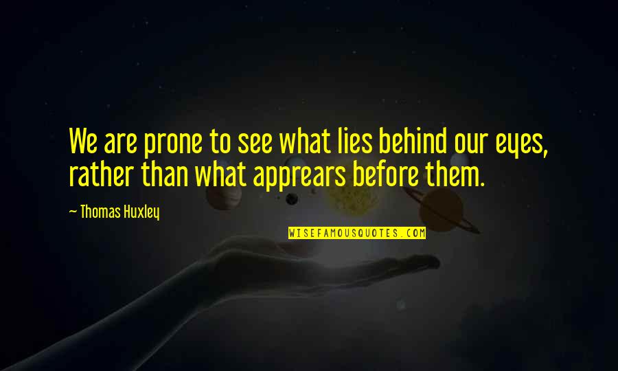 Aranka Konecn Quotes By Thomas Huxley: We are prone to see what lies behind Aranka Konecn Quotes By Thomas Huxley: We are prone to see what lies behind