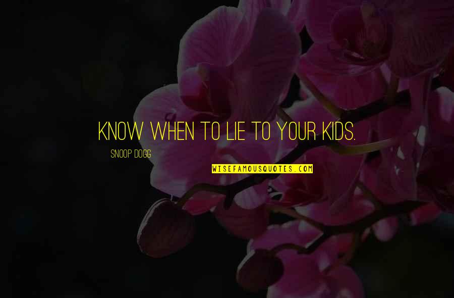 Aranmore Quotes By Snoop Dogg: Know when to lie to your kids. Aranmore Quotes By Snoop Dogg: Know when to lie to your kids.