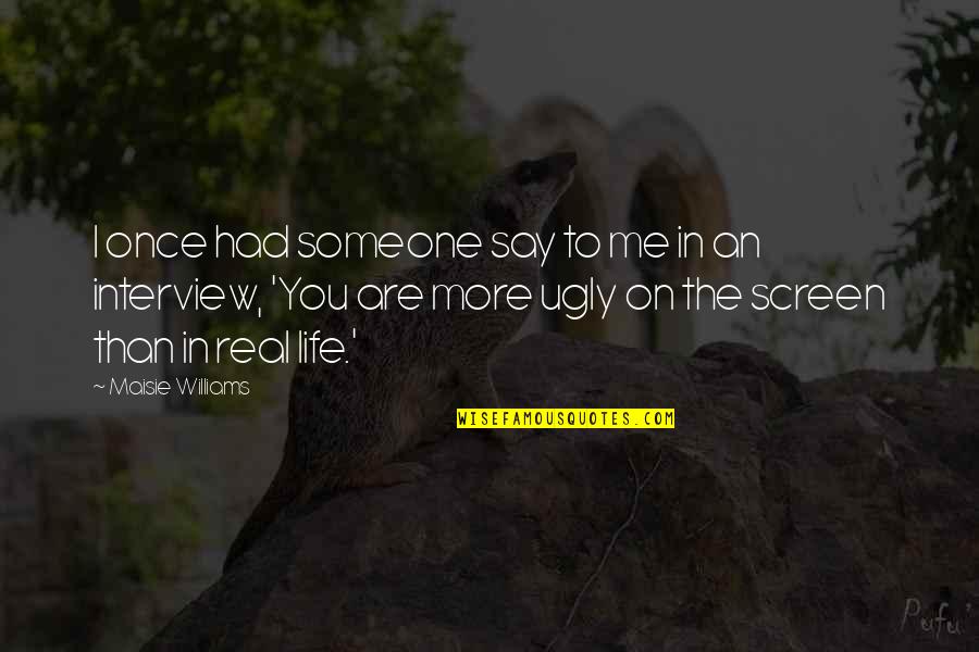 Aranmula Ponnamma Quotes By Maisie Williams: I once had someone say to me in Aranmula Ponnamma Quotes By Maisie Williams: I once had someone say to me in
