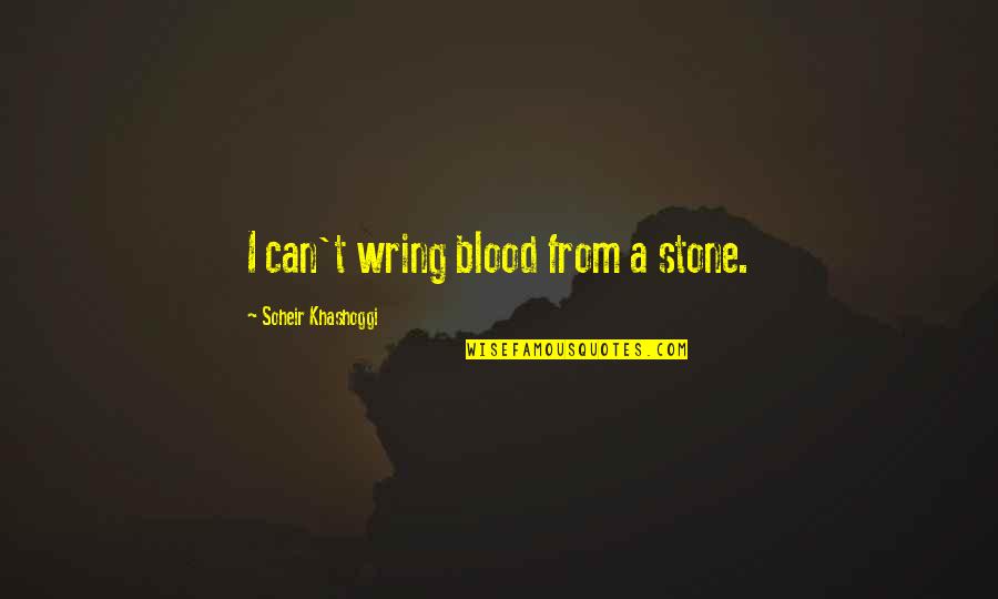 Aranmula Ponnamma Quotes By Soheir Khashoggi: I can't wring blood from a stone. Aranmula Ponnamma Quotes By Soheir Khashoggi: I can't wring blood from a stone.