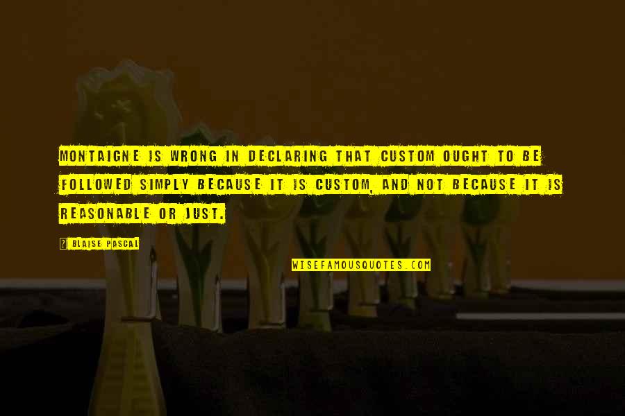 Aranova Quotes By Blaise Pascal: Montaigne is wrong in declaring that custom ought