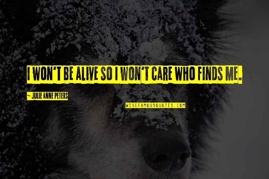 Arantes Do Nascimento Quotes By Julie Anne Peters: I won't be alive so I won't care