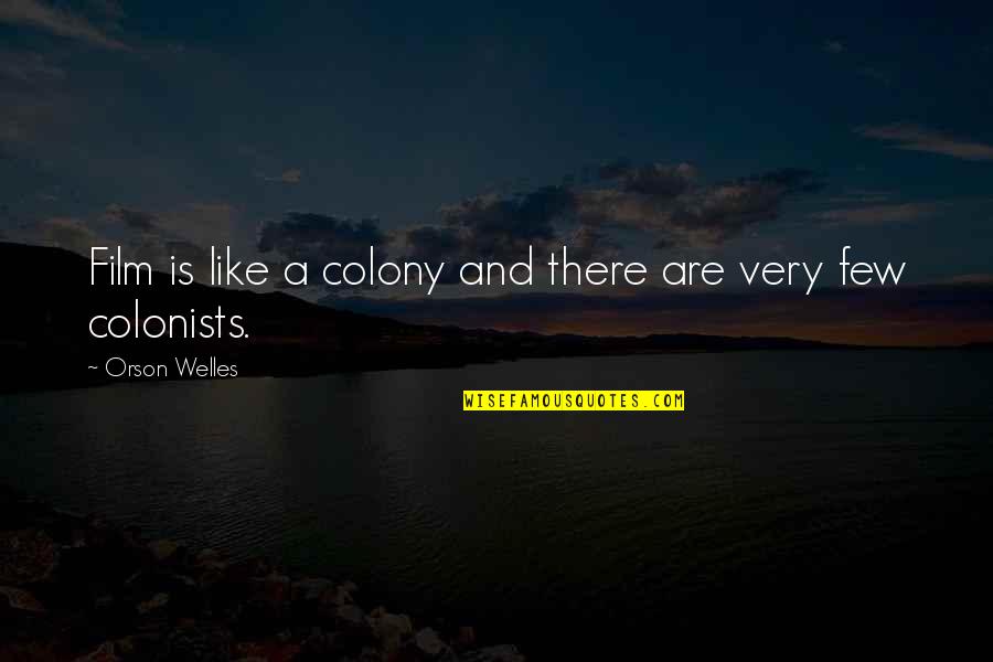 Arantes Do Nascimento Quotes By Orson Welles: Film is like a colony and there are