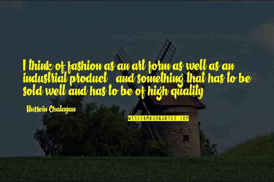 Arantxa Santacana Quotes By Hussein Chalayan: I think of fashion as an art form Arantxa Santacana Quotes By Hussein Chalayan: I think of fashion as an art form