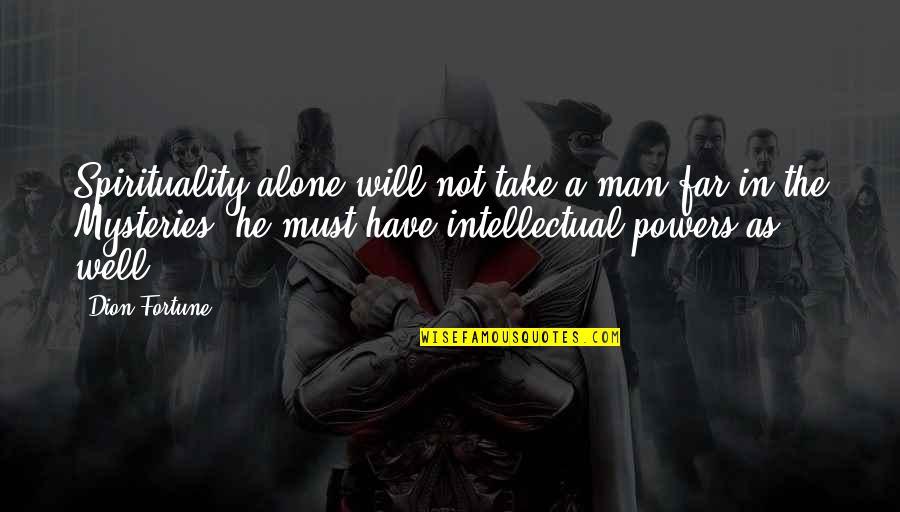 Arantza Fernandez Quotes By Dion Fortune: Spirituality alone will not take a man far Arantza Fernandez Quotes By Dion Fortune: Spirituality alone will not take a man far