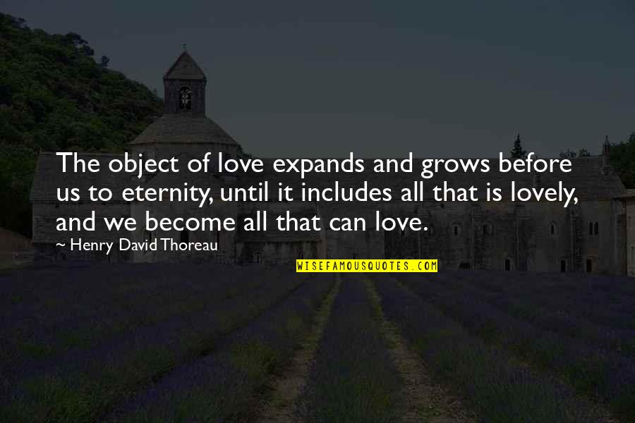 Aranya Resort Quotes By Henry David Thoreau: The object of love expands and grows before Aranya Resort Quotes By Henry David Thoreau: The object of love expands and grows before