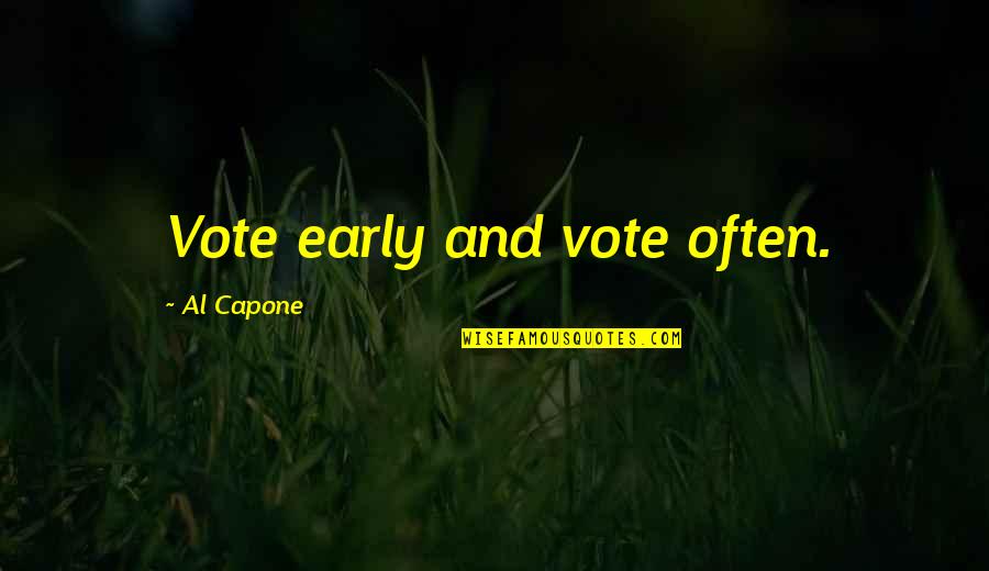Aranyaka Resorts Quotes By Al Capone: Vote early and vote often.