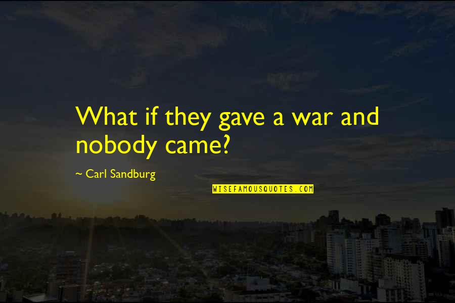 Aranyaka Upanishad Quotes By Carl Sandburg: What if they gave a war and nobody Aranyaka Upanishad Quotes By Carl Sandburg: What if they gave a war and nobody