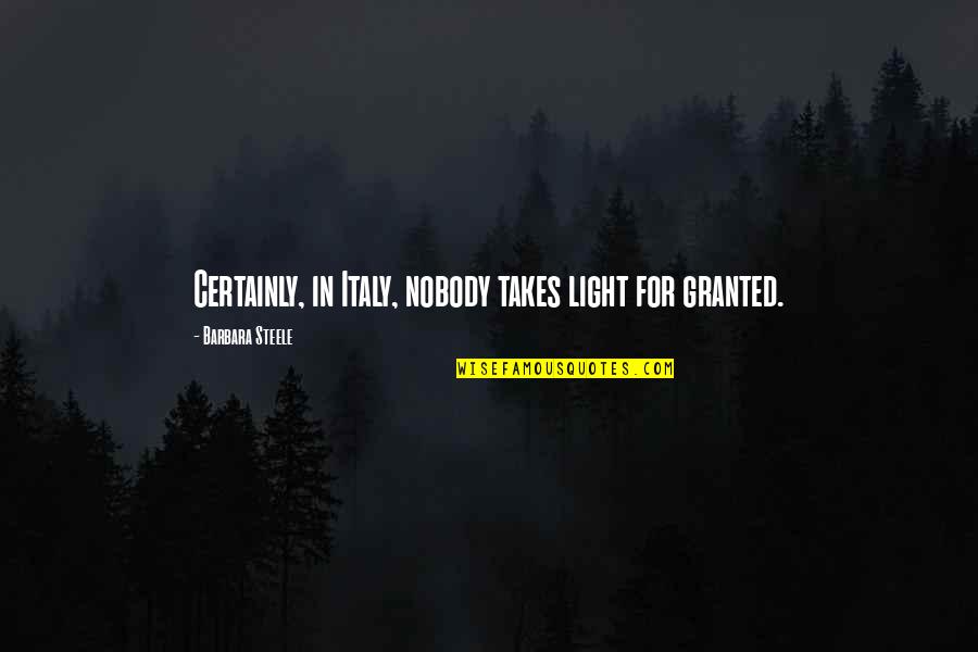 Aranyifj Quotes By Barbara Steele: Certainly, in Italy, nobody takes light for granted. Aranyifj Quotes By Barbara Steele: Certainly, in Italy, nobody takes light for granted.