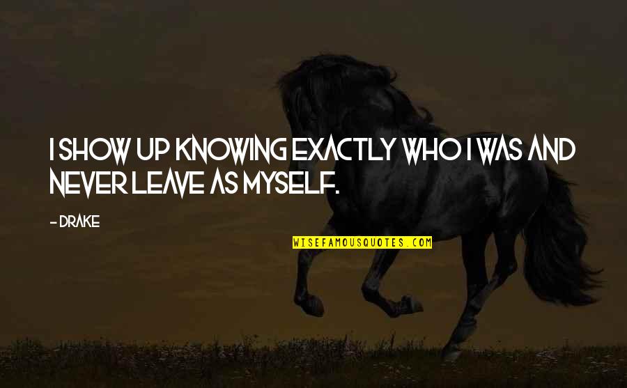 Aranyifj Quotes By Drake: I show up knowing exactly who I was