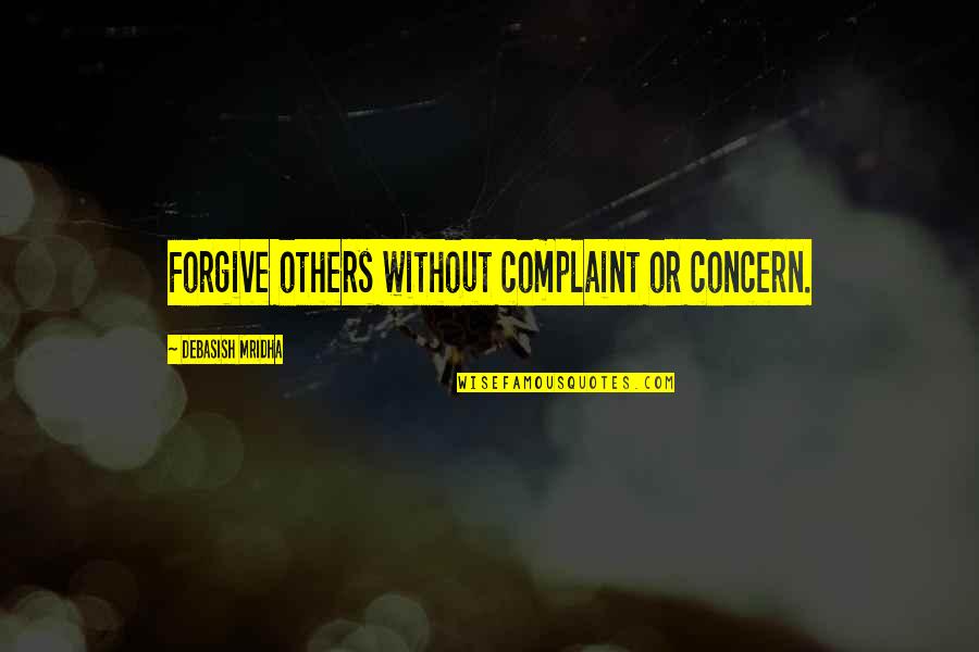 Aranyiskola Quotes By Debasish Mridha: Forgive others without complaint or concern.