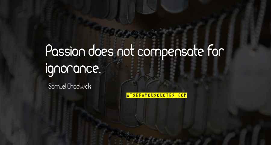 Aranyiskola Quotes By Samuel Chadwick: Passion does not compensate for ignorance.