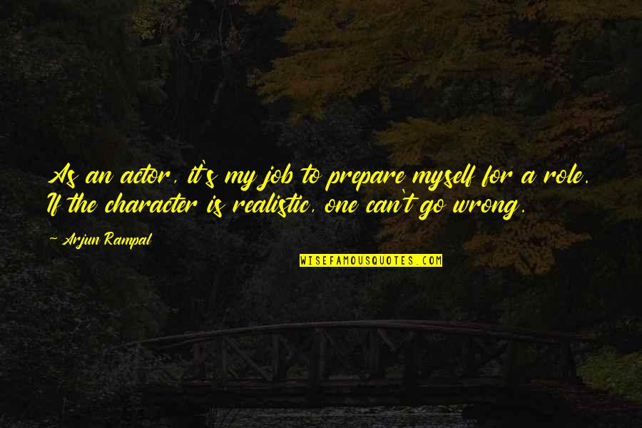 Aranyosi Goston Quotes By Arjun Rampal: As an actor, it's my job to prepare Aranyosi Goston Quotes By Arjun Rampal: As an actor, it's my job to prepare
