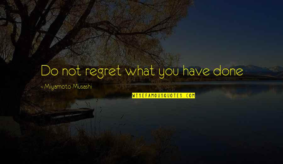 Aranyosi Peter Quotes By Miyamoto Musashi: Do not regret what you have done