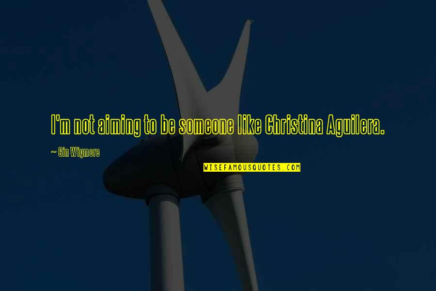 Aranzadi Quotes By Gin Wigmore: I'm not aiming to be someone like Christina