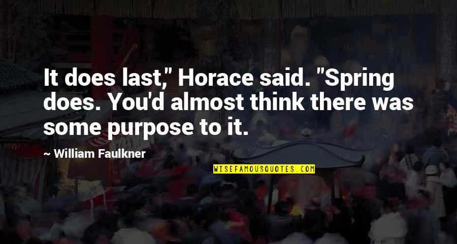 Aranzazu Hernandez Quotes By William Faulkner: It does last," Horace said. "Spring does. You'd Aranzazu Hernandez Quotes By William Faulkner: It does last," Horace said. "Spring does. You'd