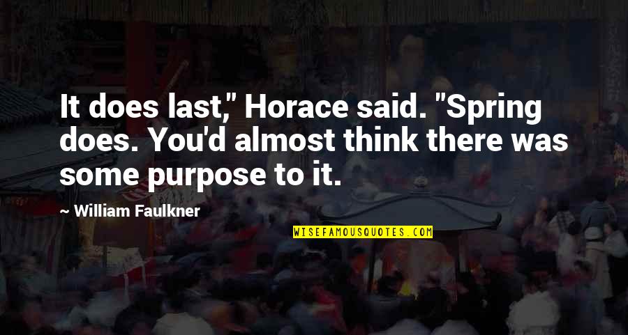 Aranzazu Hernandez Quotes By William Faulkner: It does last," Horace said. "Spring does. You'd