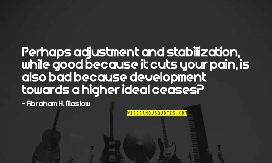 Arapesh And Mundugumor Quotes By Abraham H. Maslow: Perhaps adjustment and stabilization, while good because it Arapesh And Mundugumor Quotes By Abraham H. Maslow: Perhaps adjustment and stabilization, while good because it