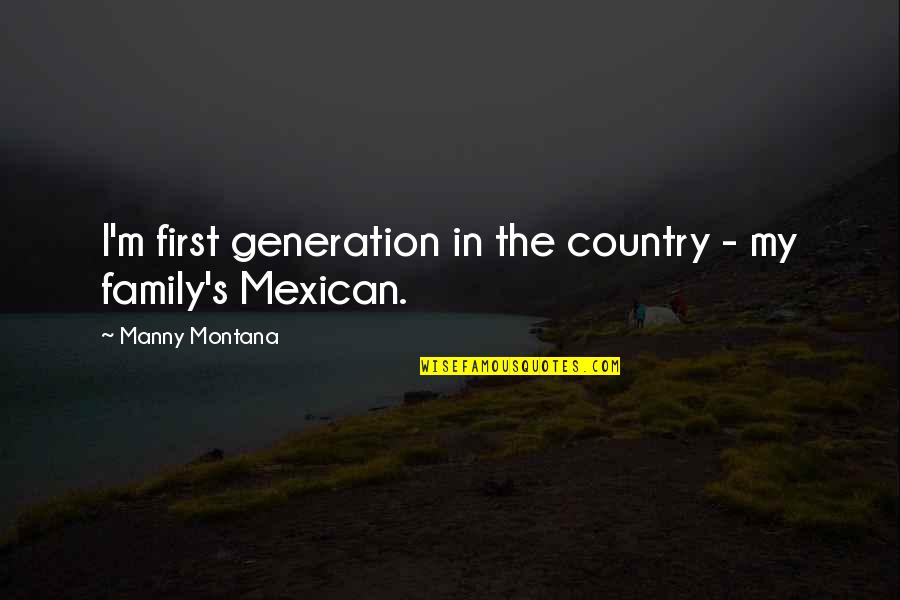 Arapesh Quotes By Manny Montana: I'm first generation in the country - my Arapesh Quotes By Manny Montana: I'm first generation in the country - my
