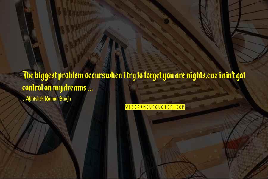Araplarda Quotes By Abhishek Kumar Singh: The biggest problem occurswhen i try to forget Araplarda Quotes By Abhishek Kumar Singh: The biggest problem occurswhen i try to forget