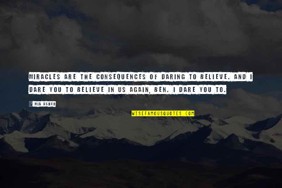 Araplas Quotes By Mia Asher: Miracles are the consequences of daring to believe. Araplas Quotes By Mia Asher: Miracles are the consequences of daring to believe.