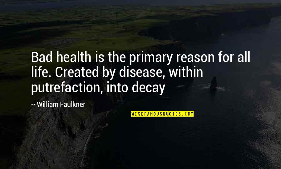 Arapoglou Elli Quotes By William Faulkner: Bad health is the primary reason for all Arapoglou Elli Quotes By William Faulkner: Bad health is the primary reason for all