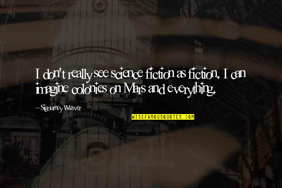 Arapski Konj Quotes By Sigourney Weaver: I don't really see science fiction as fiction. Arapski Konj Quotes By Sigourney Weaver: I don't really see science fiction as fiction.