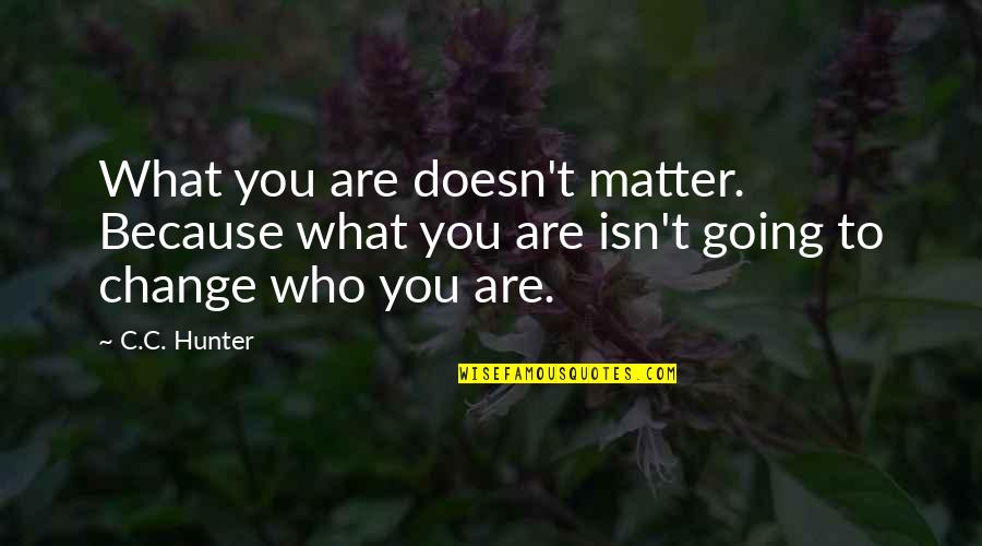 Araragi Dance Quotes By C.C. Hunter: What you are doesn't matter. Because what you