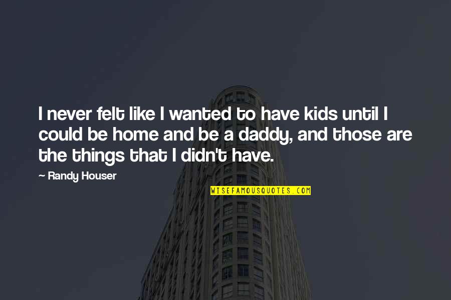 Arare Crackers Quotes By Randy Houser: I never felt like I wanted to have