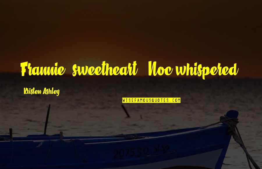 Arariskein Quotes By Kristen Ashley: Frannie, sweetheart," Noc whispered,