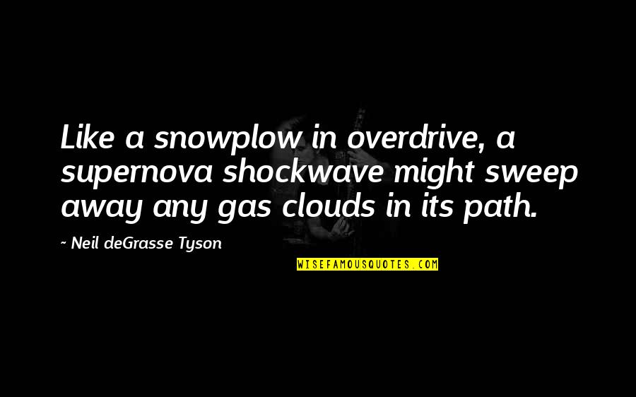 Ararmor500 Quotes By Neil DeGrasse Tyson: Like a snowplow in overdrive, a supernova shockwave