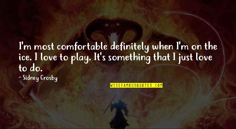 Arasander Quotes By Sidney Crosby: I'm most comfortable definitely when I'm on the Arasander Quotes By Sidney Crosby: I'm most comfortable definitely when I'm on the
