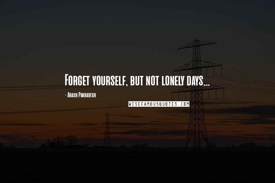 Arash Pakravesh quotes: Forget yourself, but not lonely days...